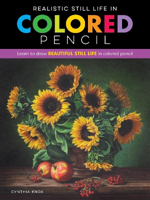 Realistic Still Life in Colored Pencil: Learn to draw beautiful still life in colored pencil book