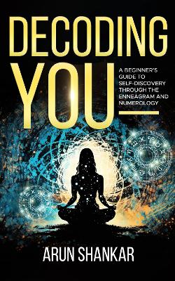 Decoding You: A beginner’s guide to self-discovery through the Enneagram and Numerology: 2023 book