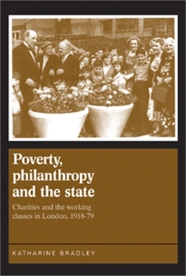 Poverty, Philanthropy and the State by Katherine Bradley