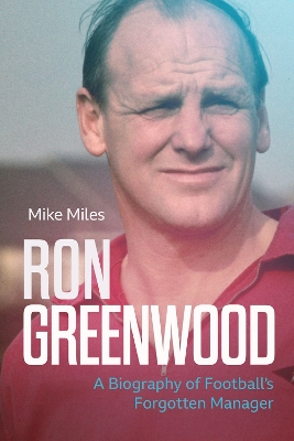 Ron Greenwood: A Biography of English Football's Forgotten Manager book