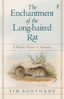 The Enchantment of the Long-haired Rat: A Rodent History of Australia by Tim Bonyhady