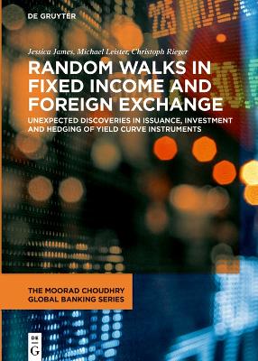 Random Walks in Fixed Income and Foreign Exchange: Unexpected Discoveries in Issuance, Investment and Hedging of Yield Curve Instruments book