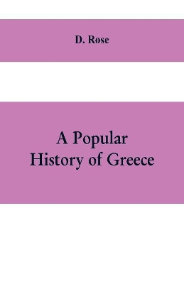 A popular history of Greece: from the earliest period to the incorporation with the Roman Empire book