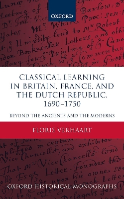 Classical Learning in Britain, France, and the Dutch Republic, 1690-1750: Beyond the Ancients and the Moderns by Floris Verhaart