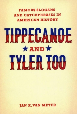 Tippecanoe and Tyler Too by Jan R. Van Meter
