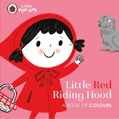 Little Pop-Ups: Little Red Riding Hood: A Book of Colours book