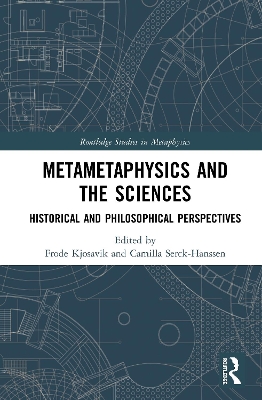 Metametaphysics and the Sciences: Historical and Philosophical Perspectives by Frode Kjosavik