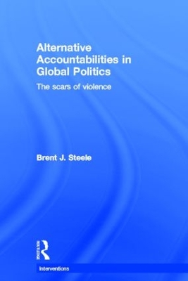Alternative Accountabilities in Global Politics by Brent J. Steele