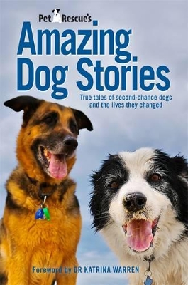 Petrescue's Amazing Dog Stories: True Tales Of Second-ChanceDogs And The Lives They Changed by Saskia Adams