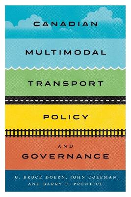 Canadian Multimodal Transport Policy and Governance by G. Bruce Doern