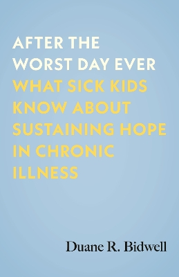 After the Worst Day Ever: What Sick Kids Know About Sustaining Hope in Chronic Illness book