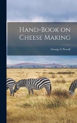 Hand-book on Cheese Making by George E Newell