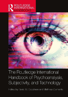 The Routledge International Handbook of Psychoanalysis, Subjectivity, and Technology by David Goodman