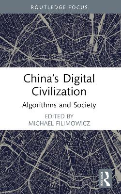 China’s Digital Civilization: Algorithms and Society by Michael Filimowicz