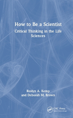 How to Be a Scientist: Critical Thinking in the Life Sciences by Roslyn A. Kemp