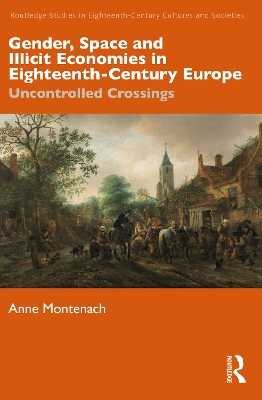 Gender, Space and Illicit Economies in Eighteenth-Century Europe: Uncontrolled Crossings by Anne Montenach