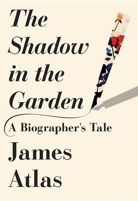 The Shadow in the Garden by James Atlas