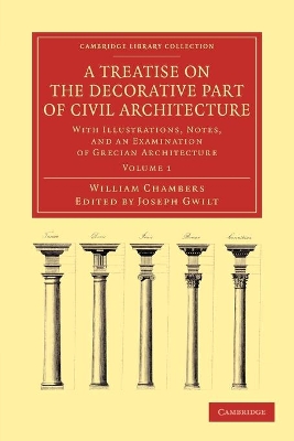 A Treatise on the Decorative Part of Civil Architecture: Volume 2 by William Chambers