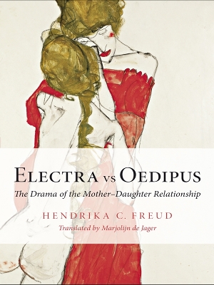 Electra vs Oedipus: The Drama of the Mother–Daughter Relationship by Hendrika C. Freud