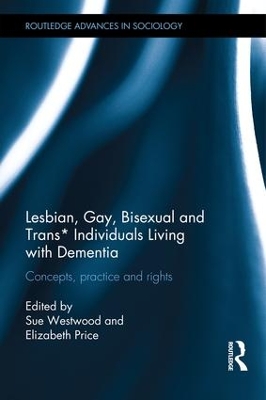Lesbian, Gay, Bisexual and Trans* Individuals Living with Dementia by Sue Westwood
