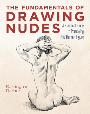 The Fundamentals of Drawing Nudes: A Practical Guide to Portraying the Human Figure book