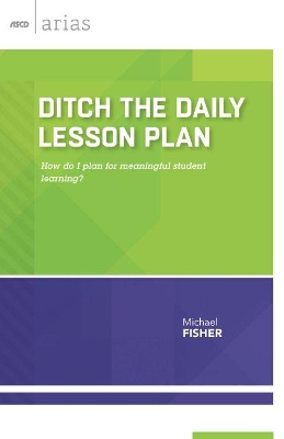 Ditch the Daily Lesson Plan: How Do I Plan for Meaningful Student Learning? book