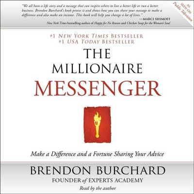 The The Millionaire Messenger: Make a Difference and a Fortune Sharing Your Advice by Brendon Burchard
