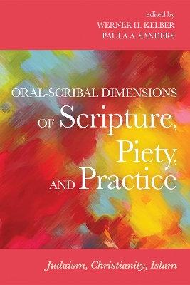 Oral-Scribal Dimensions of Scripture, Piety, and Practice by Werner H Kelber