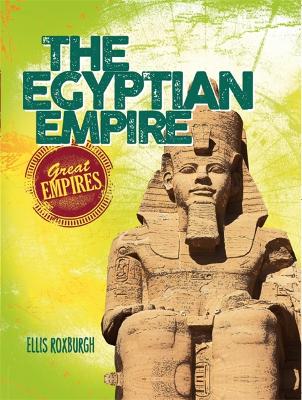 Great Empires: The Egyptian Empire by Ellis Roxburgh