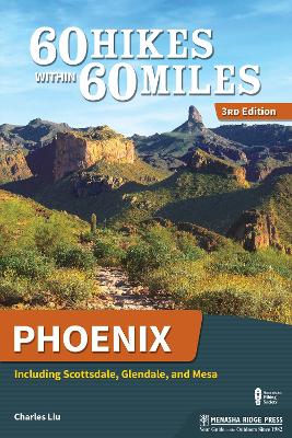 60 Hikes Within 60 Miles: Phoenix: Including Scottsdale, Glendale, and Mesa by Charles Liu