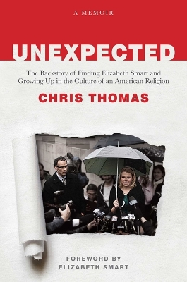 Unexpected: The Backstory of Finding Elizabeth Smart and Growing Up in the Culture of an American Religion by Chris Thomas