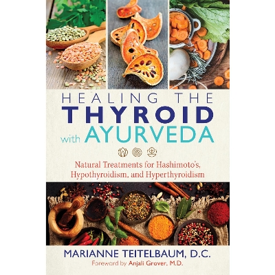 Healing the Thyroid with Ayurveda: Natural Treatments for Hashimoto's, Hypothyroidism, and Hyperthyroidism by Marianne Teitelbaum