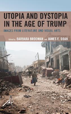 Utopia and Dystopia in the Age of Trump: Images from Literature and Visual Arts by Barbara Brodman