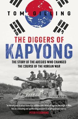 The Diggers of Kapyong: The story of the Aussies who changed the course of the Korean War by Tom Gilling