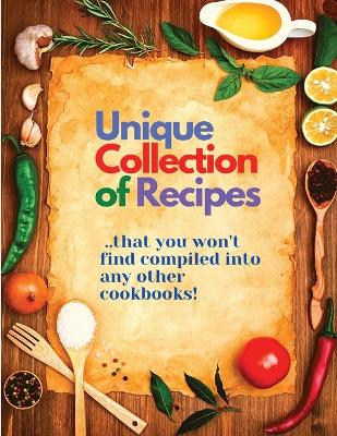 Unique Collection of Recipes That You Won't Find Compiled Into any Other Cookbooks book
