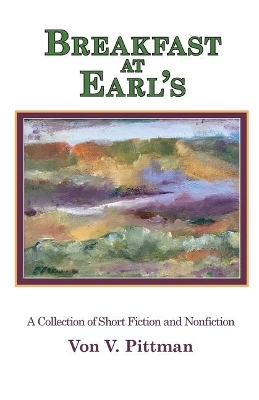 Breakfast at Earl's: A Collection of Short Fiction and Nonfiction book