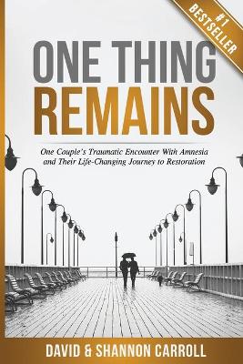 One Thing Remains: One Couple's Traumatic Encounter with Amnesia and Their Life-Changing Journey to Restoration book