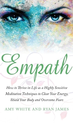 Empath: How to Thrive in Life as a Highly Sensitive - Meditation Techniques to Clear Your Energy, Shield Your Body and Overcome Fears (Empath Series) (Volume 2) by Ryan James