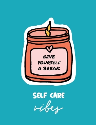 Give Yourself a Break Self Care Vibes: For Adults For Autism Moms For Nurses Moms Teachers Teens Women With Prompts Day and Night Self Love Gift book