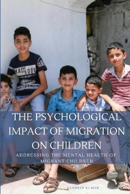 The Psychological Impact of Migration on Children Addressing the Mental Health of Migrant Children book