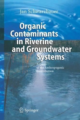 Organic Contaminants in Riverine and Groundwater Systems by Jan Schwarzbauer