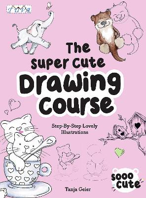 The Super Cute Drawing Course: Step-By-Step Lovely Illustrations book