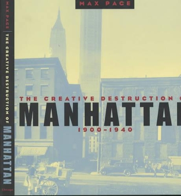 The Creative Destruction of Manhattan, 1900-40 by Max Page