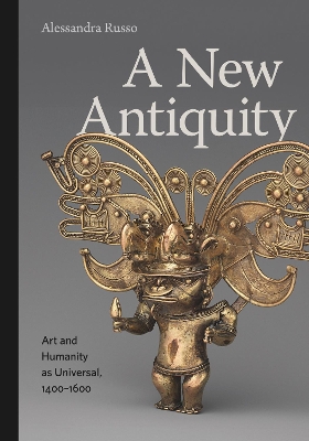 A New Antiquity: Art and Humanity as Universal, 1400–1600 book
