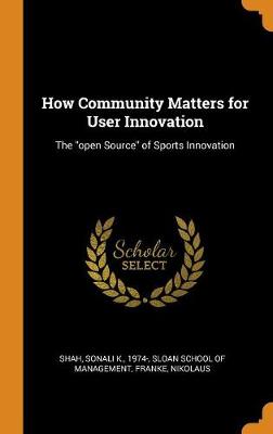 How Community Matters for User Innovation: The Open Source of Sports Innovation by Sonali K Shah