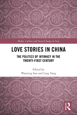 Love Stories in China: The Politics of Intimacy in the Twenty-First Century by Wanning Sun