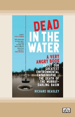 Dead in the Water: A very angry book about our greatest environmental catastrophe. . . the death of the Murray-Darling Basin book