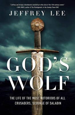 God's Wolf: The Life of the Most Notorious of all Crusaders, Scourge of Saladin book