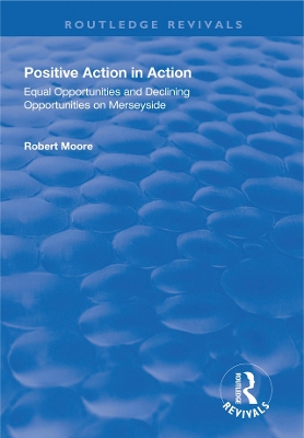 Positive Action in Action: Equal Opportunities and Declining Opportunities on Merseyside by Robert Moore