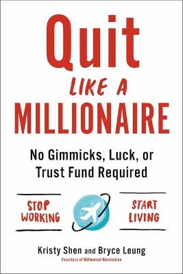 Quit Like a Millionaire: No Gimmicks, Luck, or Trust Fund Required by Bryce Leung